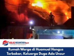 Rumah Warga di Huamual Hangus Terbakar, Keluarga Duga Ada Unsur Kesengajaan