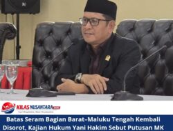 Batas Seram Bagian Barat–Maluku Tengah Kembali Disorot, Kajian Hukum Yani Hakim Sebut Putusan MK Tegaskan Batas Wilayah Telah Final